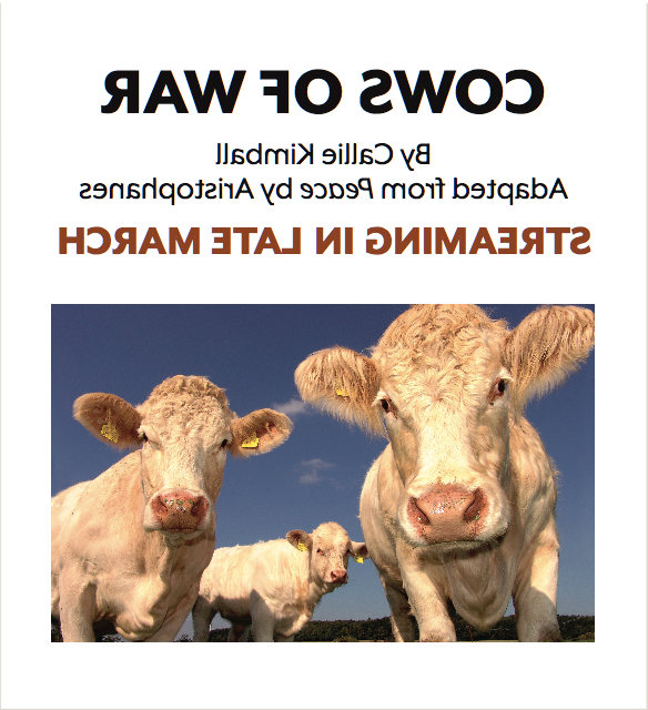 Picture of three cream-colored cows against a blue sky. They are looking at the camera. Text says "Cows of War" by Callie Kimball, adapted from "Peace" by Aristophanes. Streaming in Late March.